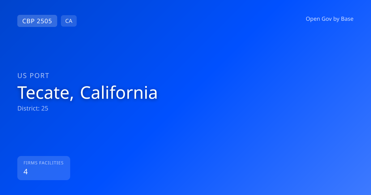 CBP Port 2505: Tecate, California — Port Intelligence | Open Gov by Base